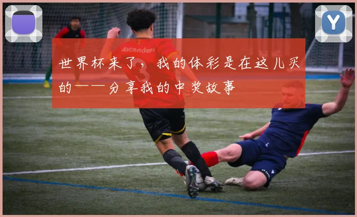 世界杯来了,我的体彩是在这儿买的——分享我的中奖故事