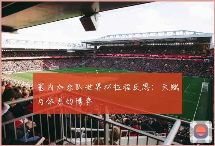 塞内加尔队世界杯征程反思：天赋与体系的博弈