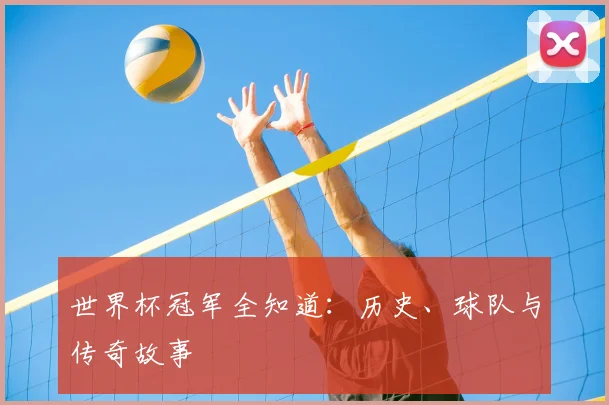 世界杯冠军全知道:历史、球队与传奇故事