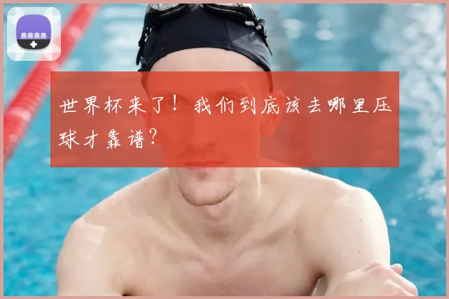 世界杯来了!我们到底该去哪里压球才靠谱?