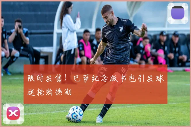 限时发售！巴萨纪念版书包引发球迷抢购热潮