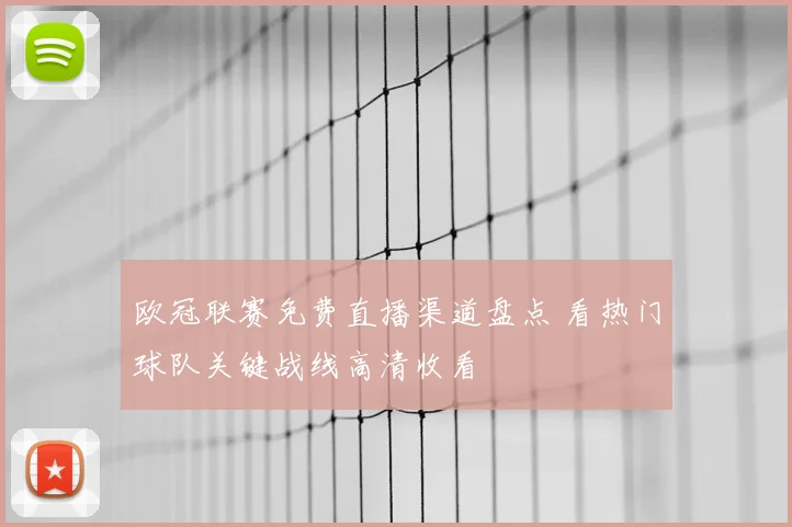 欧冠联赛免费直播渠道盘点 看热门球队关键战线高清收看